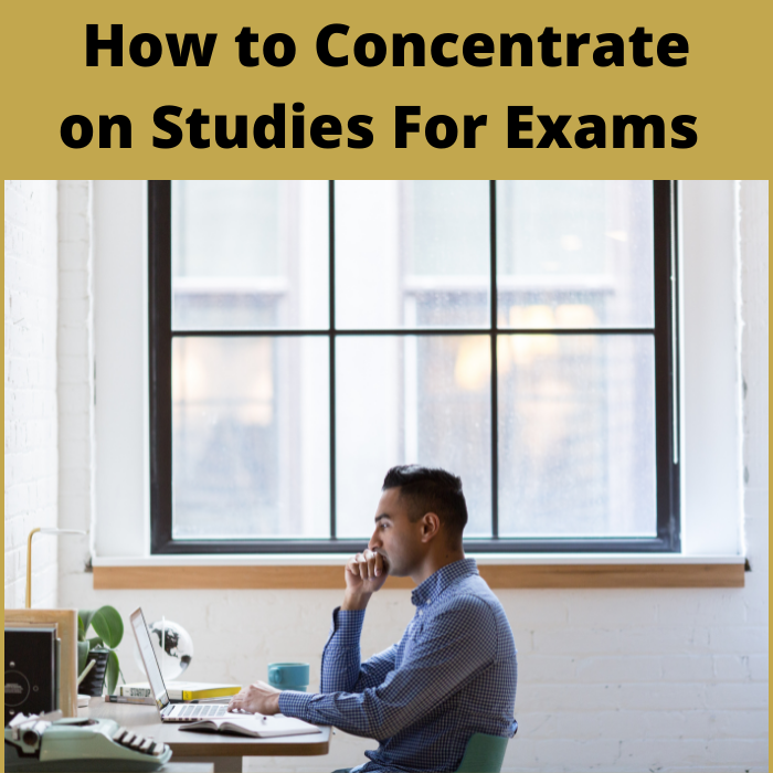 How To Concentrate On Studies For Exams 5 Best Ways To Improve Your 